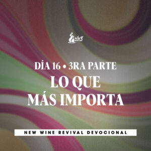 Read more about the article Día 16 – 3ra Parte • Lo que más importa