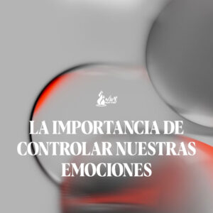 Read more about the article LA IMPORTANCIA DE CONTROLAR NUESTRAS EMOCIONES