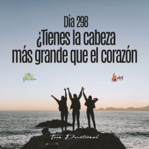 Read more about the article DÍA 298  ¿Tienes la cabeza más grande que el corazón?