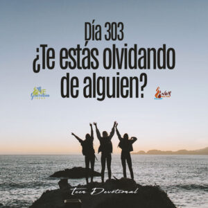 Read more about the article DÍA 303 – ¿Te estás olvidando de alguien?