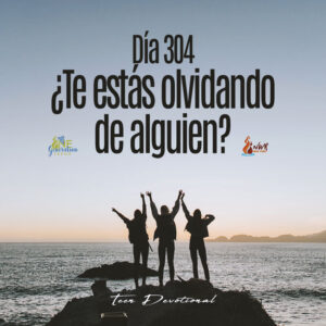Read more about the article DÍA 304 – ¿Te estás olvidando de alguien?
