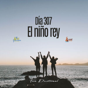 Read more about the article DÍA 307 – El niño rey